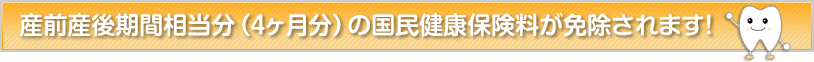 産前産後期間相当分（4ヶ月分）の国民健康保険料が免除されます！